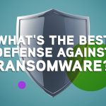 What's the best defense against ransomware?