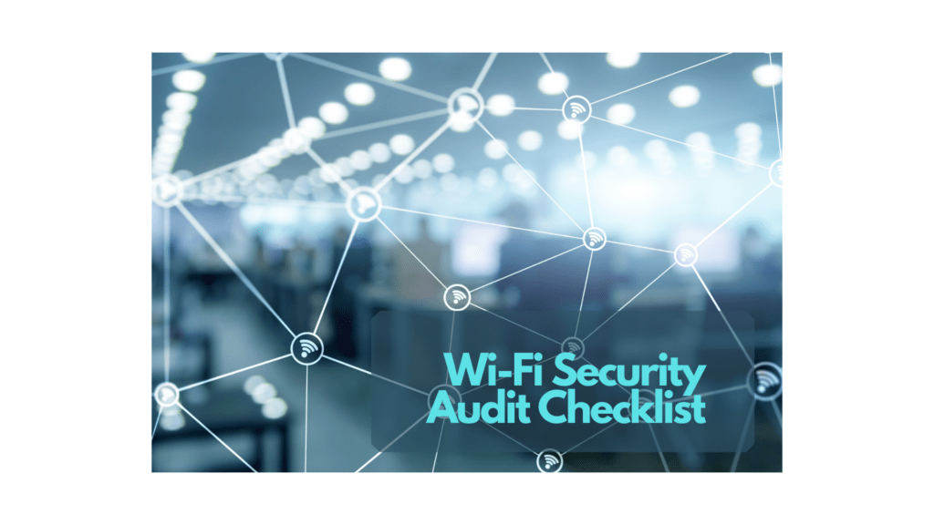 Your Wi-Fi Security Audit Checklist