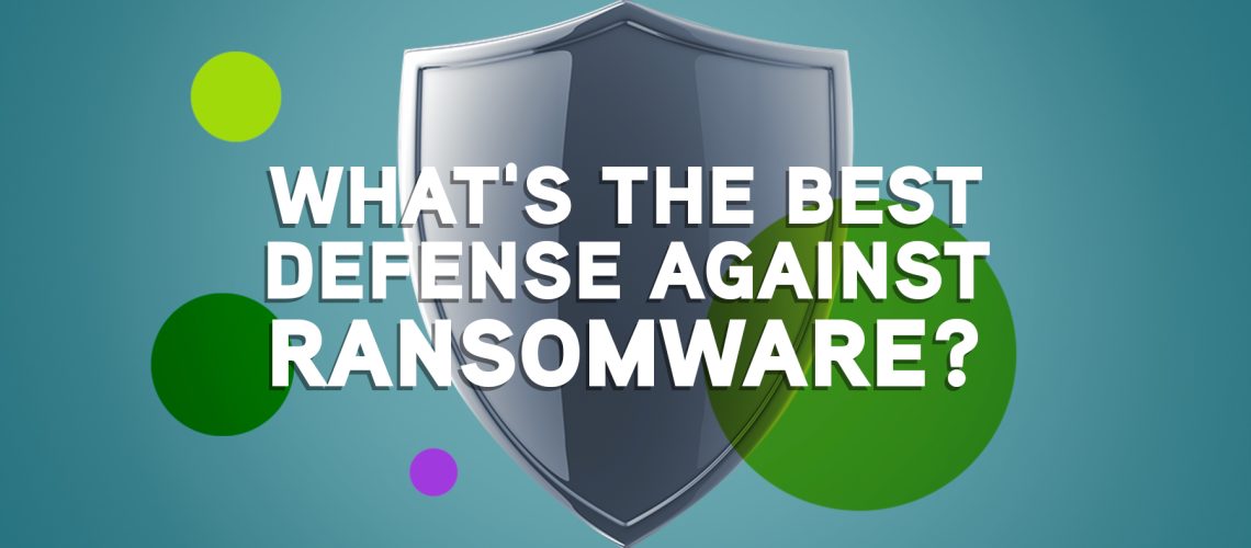 What's the best defense against ransomware?